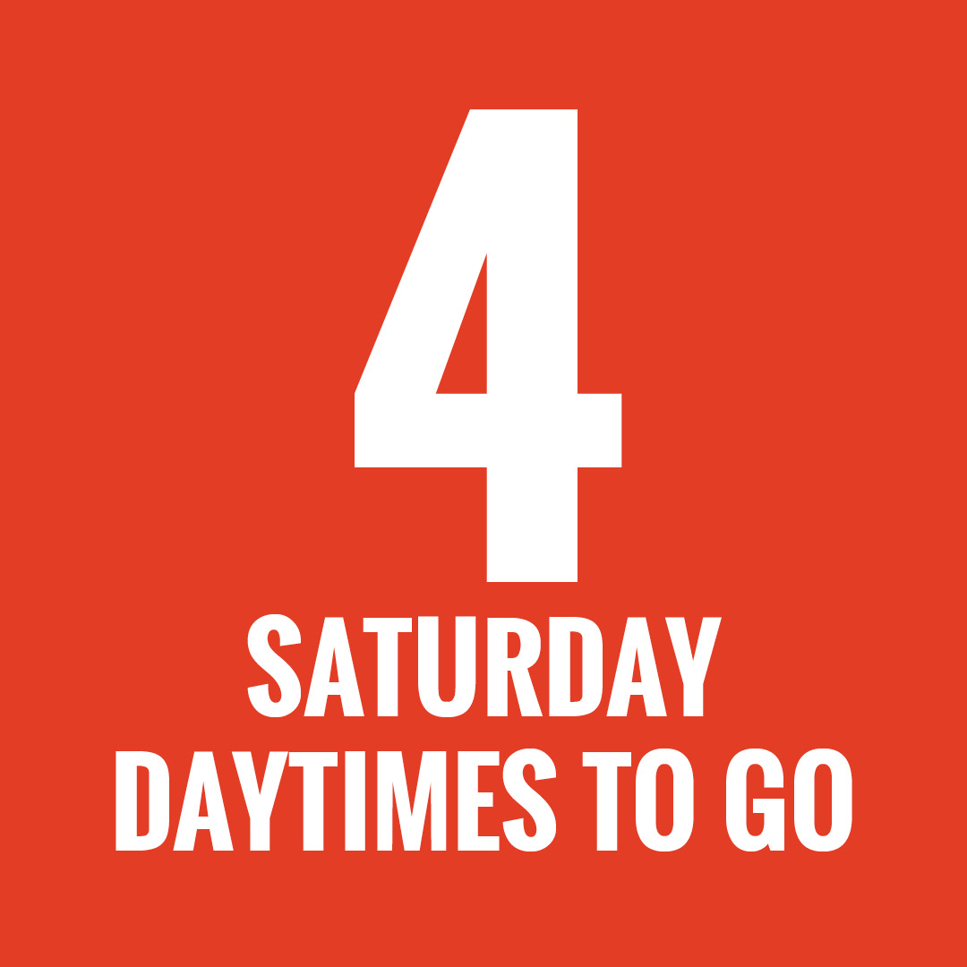 4 Saturday Daytimes to Go